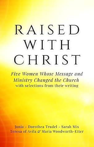 She Is Raised With Christ: Five Women Whose Message and Ministry Changed the Church