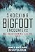Shocking Bigfoot Encounters...