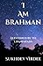 I Am Brahman: As Defined By The Upanishads (I Am Consciousness)