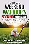 The Ultimate Weekend Warrior's Scoring Blueprint: How you can drop 6-10 strokes from your score today