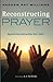 Reconstructing Prayer: Beyond Deconstructing Your Faith