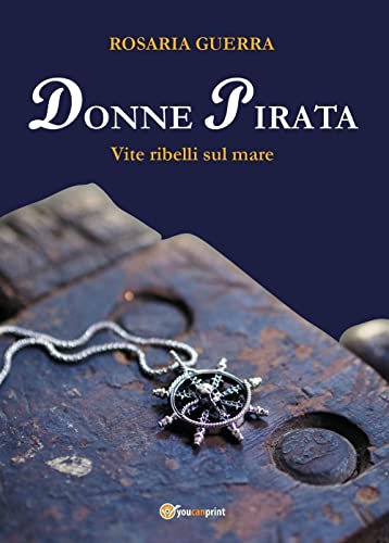 Donne Pirata. Vite ribelli sul mare (Italian Edition)