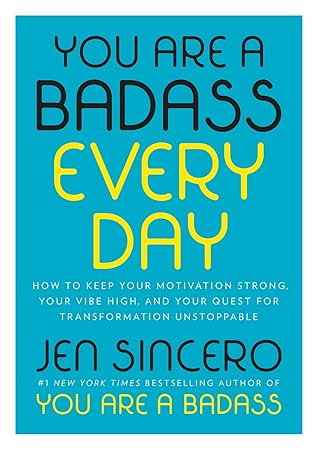 You Are a Badass Every Day: How to Keep Your Motivation Strong, Your Vibe High, and Your Quest for Transformation Unstoppable