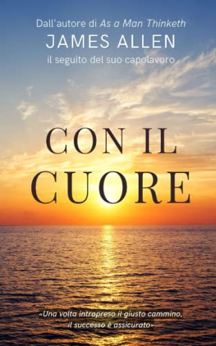 Con il cuore: accresci il tuo potenziale coltivando i migliori stati mentali e le corrette abitudini dello spirito e del corpo (Italian Edition)