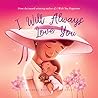 I Will Always Love You: Empower Your Child With the Knowledge You'll Always Love Them, Unconditionally (Unconditional Love, #3)