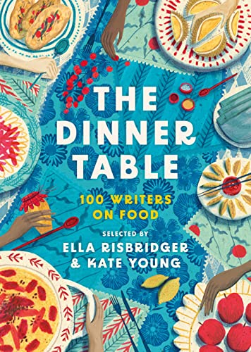 The Dinner Table: Over 100 Writers on Food (Head of Zeus Anthologies)