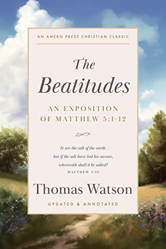 The Beatitudes: An Exposition of Matthew 5:1-12 [Updated and Annotated] (Kindle Edition)