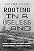 Rooting in a Useless Land by Chelsea Fisher Rooting in a Useless Land by Chelsea Fisher
