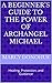 A Beginner’s Guide to the Power of Archangel Michael: Healing, Protection, and Guidance