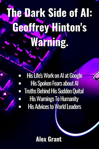 The Dark Side of AI: Geoffrey Hinton's Warning (Kindle Edition)