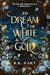 To Dream of White & Gold (Death Dreamer Legacy) To Dream of White & Gold (Death Dreamer Legacy)