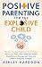 Positive Parenting for the Explosive Child by Ashley Hardoon