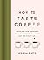 How to Taste Coffee: Develo...