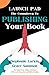 Launch Pad: The Countdown to Publishing Your Book