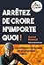 Arrêtez de croire n’importe quoi !: L’autodéfense intellectuelle par un complotiste repenti (French Edition)