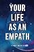 Your Life As An Empath: A Guide To Surviving And Thriving In This World