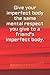 Give your imperfect body th...