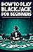 How To Play Blackjack - A Beginner’s Guide to Basic Strategy,... by Derick Crawford