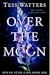 Over the Moon by Tess Watters