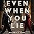 Even When You Lie