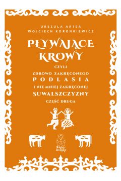 Pływające krowy, czyli zdrowo zakręconego Podlasia i nie mniej zakręconej Suwalszczyzny, część druga