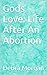 Gods Love: Life After An Ab...