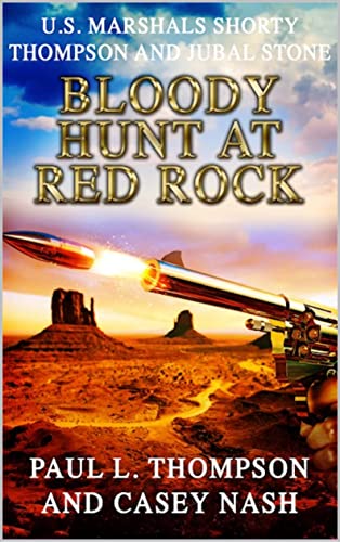 Shorty Thompson and Jubal Stone: U.S. Marshals: Bloody Hunt At Red Rock: A Western Adventure (A Jubal Stone: U.S. Marshal Western Book 34)