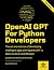 OpenAI GPT For Python Developers: The art and science of developing intelligent apps with OpenAI GPT-3, DALL·E 2, CLIP, and Whisper - Suitable for learners of all levels