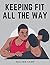 Keeping Fit All the Way: How to Obtain and Maintain Health, Strength and Efficiency