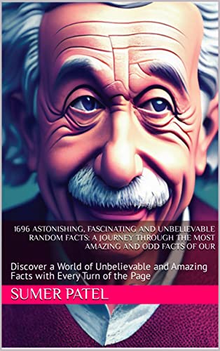 1696 Astonishing, Fascinating and Unbelievable Random Facts: A Journey Through The Most Amazing and Odd Facts of Our: Discover a World of Unbelievable and Amazing Facts with Every Turn of the Page (Kindle Edition)