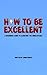 How To Be Excellent: A Begi...