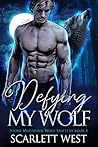 Defying My Wolf by Scarlett West Defying My Wolf by Scarlett West