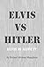 ELVIS vs HITLER by Robert Mickey Maughon