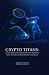 Crypto Titans: How trillions were made and billions lost in the cryptocurrency markets