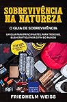 Sobrevivência na Natureza - O Guia de Sobrevivência: Um guia para principiantes, para trekking, bushcraft ou para o fim do mundo (Portuguese Edition) Sobrevivência na Natureza - O Guia de Sobrevivência: Um guia para principiantes, para trekking, bushcraft ou para o fim do mundo (Portuguese Edition)