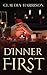 Dinner First: Leading me to...