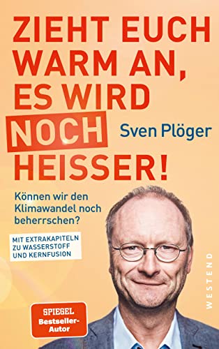 Zieht euch warm an, es wird noch heißer!: Können wir den Klimawandel noch beherrschen? Mit Extrakapiteln zu Wasserstoff und Kernfusion (German Edition)
