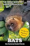 Bats: Our Nocturnal Rodent Friends (The Great Book of Animal Knowledge (includes 20+ magnificent photos!))