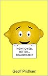HOW TO FEEL BETTER... REALISTICALLY