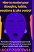 How to master your thoughts, habits, emotions & take control: Remember, it's important to be patient and kind to yourself as you work on taking control of your thoughts, habits, and emotions.