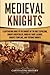 Medieval Knights: A Captivating Guide to the Knights of the Holy Sepulchre, Knights Hospitaller, Order of Saint Lazarus, Knights Templar, and Teutonic Knights (Exploring Christianity)