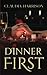 Dinner First: Leading me to...