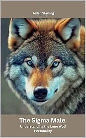The Sigma Male: Understanding the Lone Wolf Personality