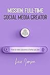 Mission: Full-time social media creator: How to make a business of what you love (Mission: Full Time Social Media Creator Book 2)