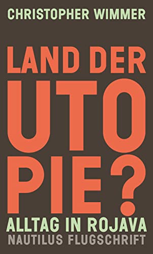 Land der Utopie?: Alltag in Rojava (Nautilus Flugschrift) (German Edition)