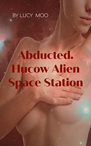 Abducted. Hucow Alien Space Station (Kindle Edition)