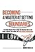 Becoming a Master at Setting Boundaries: A 10-Week Master Plan to Help You Discover How to Set Limits, Express Your Needs and Build Healthy Relationships (Breaking Free from Toxic Relationships)