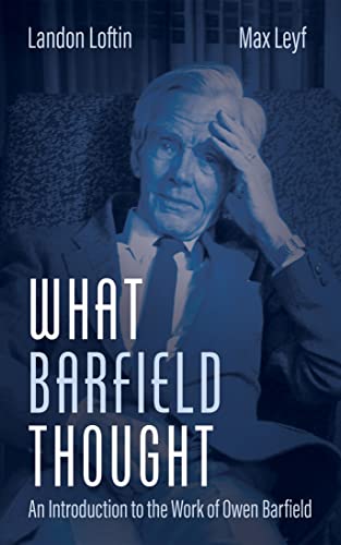 What Barfield Thought: An Introduction to the Work of Owen Barfield (Kindle Edition)