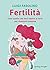 Fertilità: Tutto quello che devi sapere (e fare) per diventare mamma (Italian Edition)