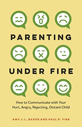 Parenting Under Fire: How to Communicate with Your Hurt, Angry, Rejecting, Distant Child (Kindle Edition)